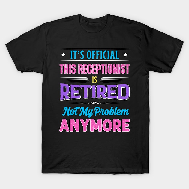 Receptionist Retirement Funny Retired Not My Problem Anymore T-Shirt by egcreations